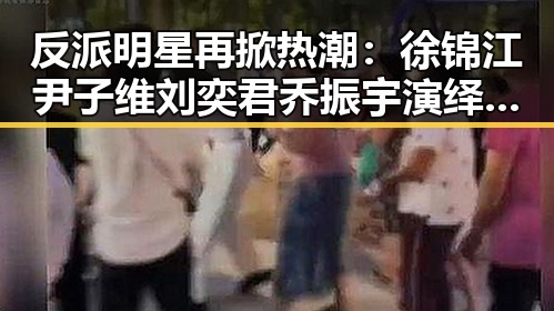 反派明星再掀热潮：徐锦江尹子维刘奕君乔振宇演绎多面角色