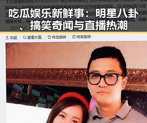 吃瓜娱乐新鲜事：明星八卦、搞笑奇闻与直播热潮