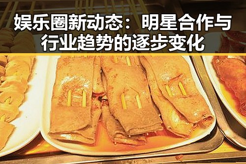 娱乐圈新动态：明星合作与行业趋势的逐步变化